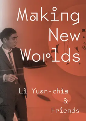 Új világok teremtése: Li Yuan-Chia és barátai - Making New Worlds: Li Yuan-Chia & Friends