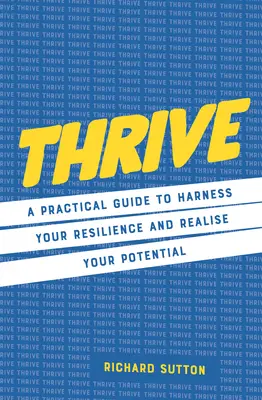 Thrive: Gyakorlati útmutató az ellenálló képességed kihasználásához és a lehetőségeid megvalósításához - Thrive: A Practical Guide to Harness Your Resilience and Realize Your Potential