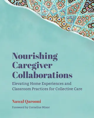 Tápláló gondozói együttműködések: Az otthoni tapasztalatok és az osztálytermi gyakorlatok felemelése a kollektív gondozáshoz - Nourishing Caregiver Collaborations: Elevating Home Experiences and Classroom Practices for Collective Care