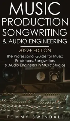 Zenei produkció, dalszerzés és hangtechnika, 2022+ kiadás: A zenei producerek, dalszerzők és hangmérnökök szakmai útmutatója a zenei S - Music Production, Songwriting & Audio Engineering, 2022+ Edition: The Professional Guide for Music Producers, Songwriters & Audio Engineers in Music S