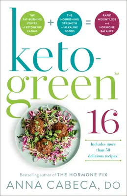 Keto-Green 16: A ketogén táplálkozás zsírégető ereje + a lúgos ételek tápláló ereje = gyors fogyás és hormonháztartás - Keto-Green 16: The Fat-Burning Power of Ketogenic Eating + the Nourishing Strength of Alkaline Foods = Rapid Weight Loss and Hormone