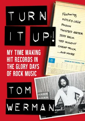 Turn It Up! My Time Making Hit Records in the Glory Days of Rock Music (Featuring Mtley Cre, Poison, Twisted Sister, Jeff Beck, - Turn It Up!: My Time Making Hit Records in the Glory Days of Rock Music (Featuring Mtley Cre, Poison, Twisted Sister, Jeff Beck,