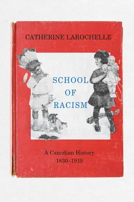 A rasszizmus iskolája: A Canadian History, 1830-1915 - School of Racism: A Canadian History, 1830-1915