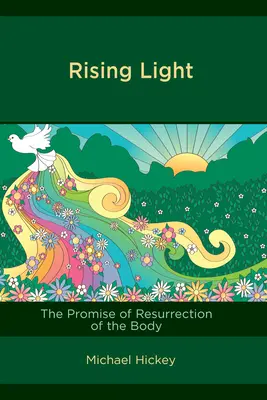 Rising Light: A test feltámadásának ígérete - Rising Light: The Promise of Resurrection of the Body