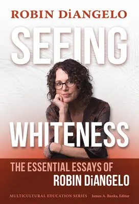 A fehérség meglátása: Robin Diangelo esszenciális esszéi. - Seeing Whiteness: The Essential Essays of Robin Diangelo