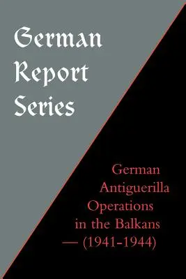 Német jelentéssorozat: Német gerillaellenes műveletek a Balkánon - German Report Series: German Antiguerilla Operations in the Balkans