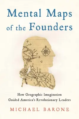 Az alapítók mentális térképei: Hogyan irányította a földrajzi képzelet Amerika forradalmi vezetőit? - Mental Maps of the Founders: How Geographic Imagination Guided America's Revolutionary Leaders