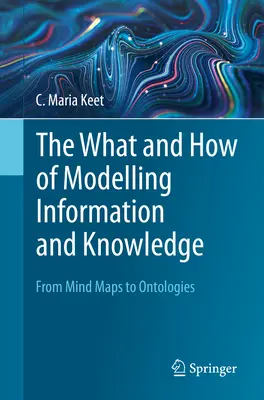 Az információ és a tudás modellezésének mi és hogyanja: Az agytérképektől az ontológiákig - The What and How of Modelling Information and Knowledge: From Mind Maps to Ontologies