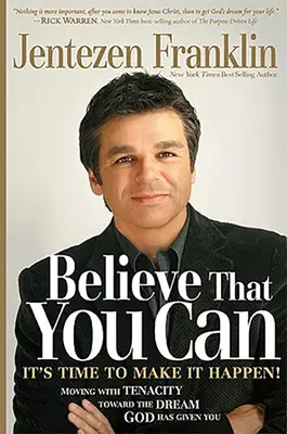 Hidd el, hogy képes vagy rá! Hittel és kitartással haladni az Isten által adott álom felé - Believe That You Can: Moving with Faith and Tenacity to the Dream God Has Given You