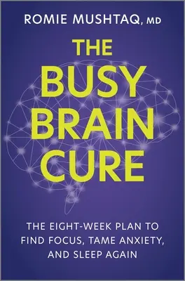 Az elfoglalt agy gyógymódja: Nyolc hetes terv a koncentráció megtalálásához, a szorongás megszelídítéséhez és az újbóli alváshoz - The Busy Brain Cure: The Eight-Week Plan to Find Focus, Tame Anxiety, and Sleep Again