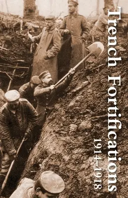 Lövészárok-erődítmények 1914-1918. kézikönyv - Trench Fortifications 1914-1918. a Reference Manual