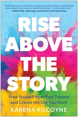 Emelkedj a történet fölé: Szabadulj meg a múltbéli traumáktól, és teremtsd meg azt az életet, amit szeretnél - Rise Above the Story: Free Yourself from Past Trauma and Create the Life You Want