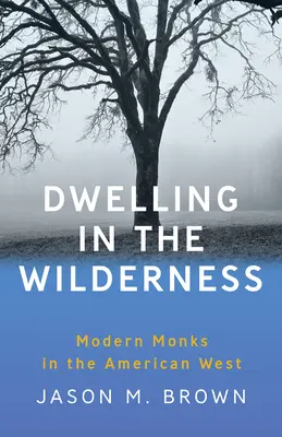 Lakás a vadonban: Modern szerzetesek az amerikai nyugaton - Dwelling in the Wilderness: Modern Monks in the American West