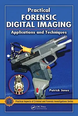 Gyakorlati törvényszéki digitális képalkotás: Alkalmazások és technikák - Practical Forensic Digital Imaging: Applications and Techniques