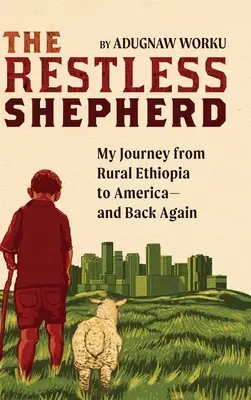 A nyughatatlan pásztor: Utazásom a vidéki Etiópiából Amerikába - és vissza - The Restless Shepherd: My Journey from Rural Ethiopia to America-and Back Again