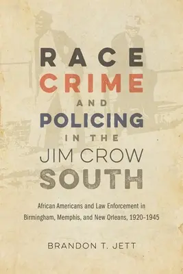 Race, Crime, and Policing in the Jim Crow South: Az afroamerikaiak és a bűnüldözés Birminghamben, Memphisben és New Orleansban, 1920-1945. - Race, Crime, and Policing in the Jim Crow South: African Americans and Law Enforcement in Birmingham, Memphis, and New Orleans, 1920-1945