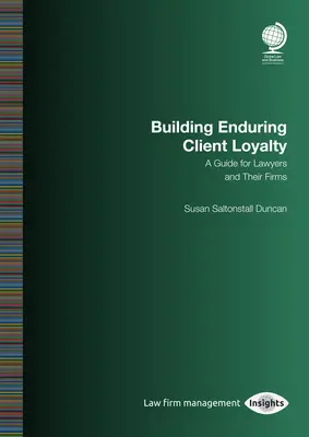 Tartós ügyfélhűség kialakítása: A Guide for Lawyers and Their Firms: Susan Saltonstall Duncan - Building Enduring Client Loyalty: A Guide for Lawyers and Their Firms: Susan Saltonstall Duncan