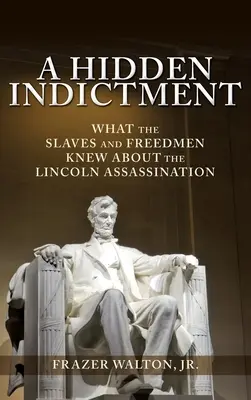 Egy rejtett vádirat: Mit tudtak a rabszolgák és a felszabadítottak a Lincoln-gyilkosságról - A Hidden Indictment: What the Slaves and Freedmen Knew About the Lincoln Assassination