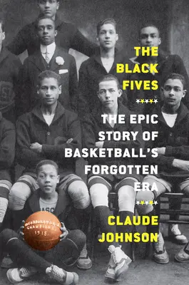 A fekete ötösök: A kosárlabda elfeledett korszakának epikus története - The Black Fives: The Epic Story of Basketball's Forgotten Era