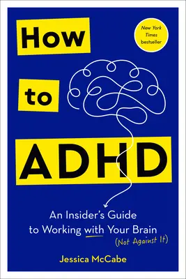 Hogyan ADHD: Egy bennfentes útmutató az agyaddal való munkához - How to ADHD: An Insider's Guide to Working with Your Brain