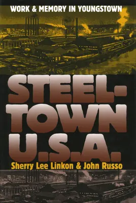 Steeltown U.S.A.: Munka és emlékezet Youngstownban - Steeltown U.S.A.: Work and Memory in Youngstown