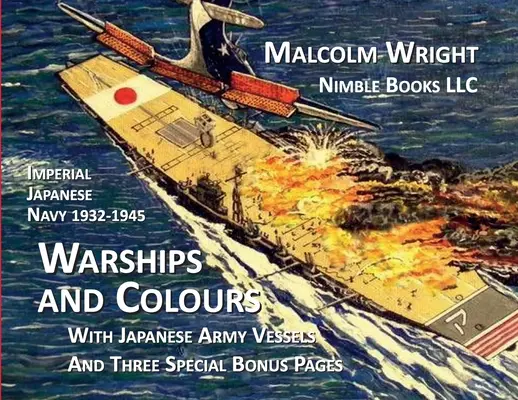 Japán császári haditengerészet 1932-1945 hadihajók és színek: A japán hadsereg hajóival és három különleges bónuszoldallal - Imperial Japanese Navy 1932-1945 Warships and Colours: With Japanese Army Vessels and Three Special Bonus Pages