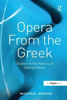 Opera görögből: Tanulmányok az elsajátítás poétikájáról - Opera from the Greek: Studies in the Poetics of Appropriation