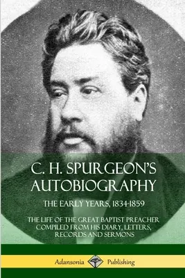 C. H. Spurgeon önéletrajza: The Early Years, 1834-1859, The Life of the Great Baptist Preacher Compiled from his diary, letters, records and sermo - C. H. Spurgeon's Autobiography: The Early Years, 1834-1859, The Life of the Great Baptist Preacher Compiled from his diary, letters, records and sermo