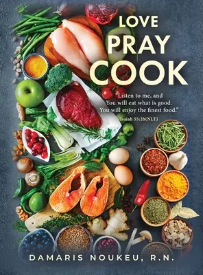 Love Pray Cook: Egyél, ami jó, és a lelked a leggazdagabb tápanyagban gyönyörködik. Ézsaiás 55:2b - Love Pray Cook: Eat what is good and your soul will delight in the richest nutrient. Isaiah 55:2b