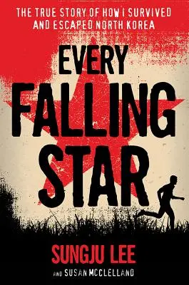 Minden hullócsillag: Az igaz történet arról, hogyan éltem túl és szöktem meg Észak-Koreából - Every Falling Star: The True Story of How I Survived and Escaped North Korea