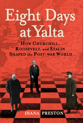 Nyolc nap Jaltában: Hogyan alakította Churchill, Roosevelt és Sztálin a háború utáni világot - Eight Days at Yalta: How Churchill, Roosevelt, and Stalin Shaped the Post-War World