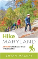 Túrázás Marylandben: A Guide to the Scenic Trails of the Free State (Útikalauz a szabad állam festői ösvényeihez) - Hike Maryland: A Guide to the Scenic Trails of the Free State