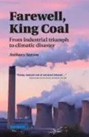 Búcsú, szénkirály: Az ipari diadaltól az éghajlati katasztrófáig - Farewell, King Coal: From Industrial Triumph to Climatic Disaster