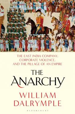 Az anarchia: A Kelet-indiai Társaság, a vállalati erőszak és egy birodalom kifosztása - The Anarchy: The East India Company, Corporate Violence, and the Pillage of an Empire