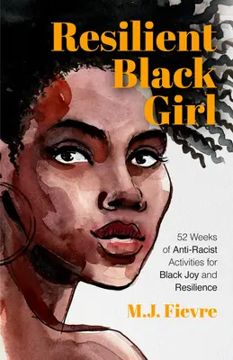 Ellenálló fekete lány: 52 hét antirasszista tevékenység a fekete örömért és ellenálló képességért - Resilient Black Girl: 52 Weeks of Anti-Racist Activities for Black Joy and Resilience