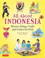 Mindent Indonéziáról: Történetek, dalok, kézműves foglalkozások és játékok gyerekeknek - All about Indonesia: Stories, Songs, Crafts and Games for Kids