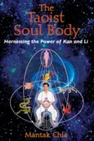 A taoista lélektest: A Kan és a Li erejének hasznosítása - The Taoist Soul Body: Harnessing the Power of Kan and Li