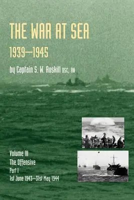 Háború a tengeren 1939-45: A második világháború hivatalos története: III. kötet I. rész Az offenzíva 1943. június 1. - 1944. május 31. A második világháború hivatalos története - War at Sea 1939-45: Volume III Part I the Offensive 1st June 1943-31 May 1944official History of the Second World War