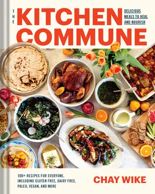 A konyhaközösség: Étkezések az asztalnál ülők gyógyítására és táplálására - The Kitchen Commune: Meals to Heal and Nourish Everyone at Your Table