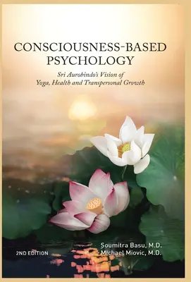 A tudatosságon alapuló pszichológia: Sri Aurobindo víziója a jógáról, az egészségről és a transzperszonális növekedésről - Consciousness-Based Psychology: Sri Aurobindo's Vision of Yoga, Health and Transpersonal Growth