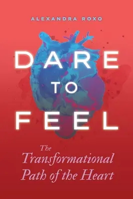 Merj érezni: A szív átalakító útja - Dare to Feel: The Transformational Path of the Heart