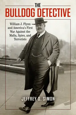 A buldognyomozó: William J. Flynn és Amerika első háborúja a maffia, a kémek és a terroristák ellen - The Bulldog Detective: William J. Flynn and America's First War Against the Mafia, Spies, and Terrorists