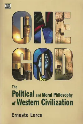 Egy Isten: The Political and Moral Philosophy of W - A nyugati civilizáció politikai és erkölcsi filozófiája - One God: The Political and Moral Philosophy of W - The Political and Moral Philosophy of Western Civilization