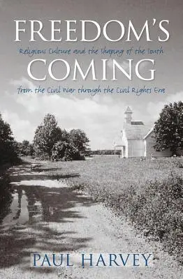 Jön a szabadság: A vallási kultúra és a Dél formálása a polgárháborútól a polgárjogi korszakig - Freedom's Coming: Religious Culture and the Shaping of the South from the Civil War through the Civil Rights Era