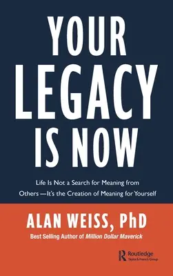 A te örökséged most van: Az élet nem mások értelmének keresése -- hanem a saját magad értelmének megteremtése - Your Legacy Is Now: Life Is Not a Search for Meaning from Others -- It's the Creation of Meaning for Yourself