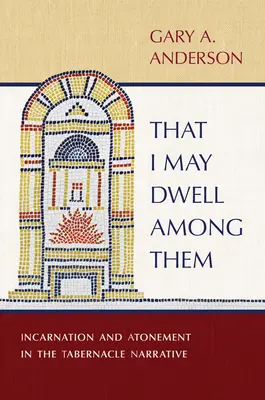 Hogy közöttük lakozzam: Megtestesülés és engesztelés a sátoros elbeszélésben - That I May Dwell Among Them: Incarnation and Atonement in the Tabernacle Narrative