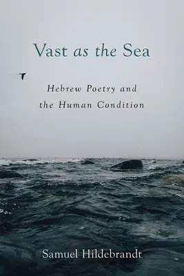 Hatalmas, mint a tenger: Héber költészet és az emberi állapot - Vast as the Sea: Hebrew Poetry and the Human Condition