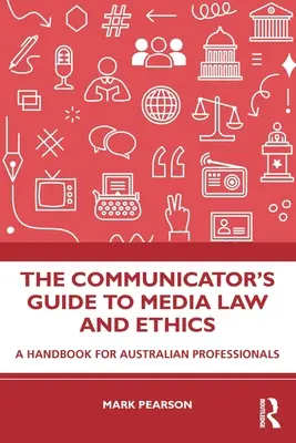 The Communicator's Guide to Media Law and Ethics: Kézikönyv ausztrál szakemberek számára - The Communicator's Guide to Media Law and Ethics: A Handbook for Australian Professionals