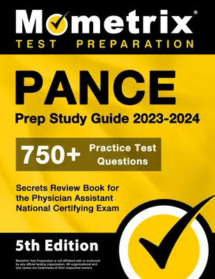 PANCE Prep Study Guide 2023-2024 - 750+ Gyakorlati tesztkérdések, Titkok felülvizsgálati könyv az Orvosi asszisztens nemzeti tanúsító vizsga: [5. Editio - PANCE Prep Study Guide 2023-2024 - 750+ Practice Test Questions, Secrets Review Book for the Physician Assistant National Certifying Exam: [5th Editio