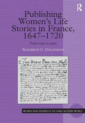 Női élettörténetek kiadása Franciaországban, 1647-1720: A hangtól a nyomtatásig - Publishing Women's Life Stories in France, 1647-1720: From Voice to Print